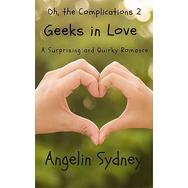 Geeks in Love (Oh, the Complications, #2) / Oh, the Complications, Angelin Sydney