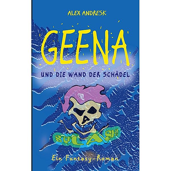 Geena und die Wand der Schädel / Geena Bd.2, Alex Andresk