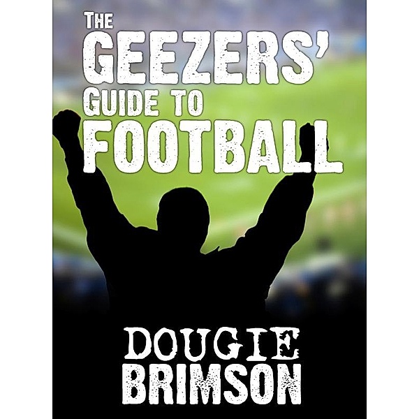 Geezers' Guide To Football / eBookpartnership.com, Dougie Brimson