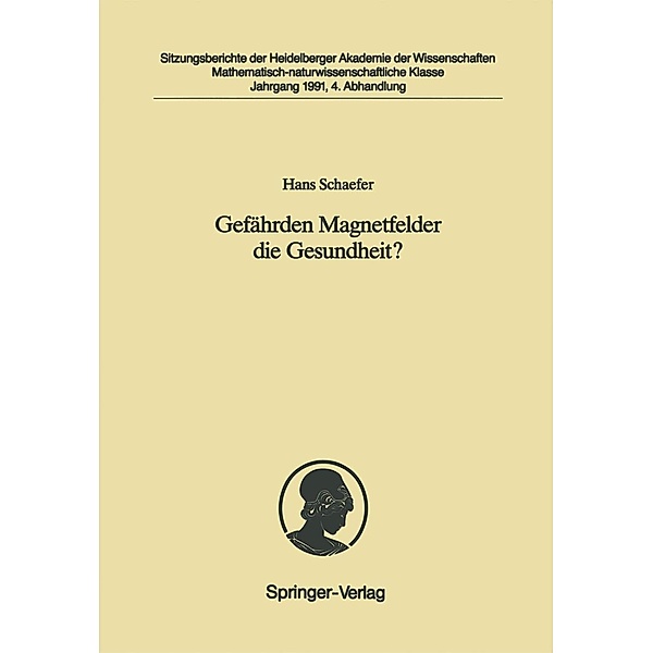 Gefährden Magnetfelder die Gesundheit? / Sitzungsberichte der Heidelberger Akademie der Wissenschaften Bd.1991 / 4, Hans Schaefer