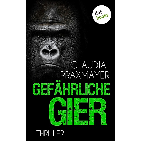 Gefährliche Gier / Thriller - Lea Winter ermittelt Bd.1, Claudia Praxmayer