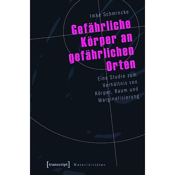 Gefährliche Körper an gefährlichen Orten / Materialitäten Bd.9, Imke Schmincke