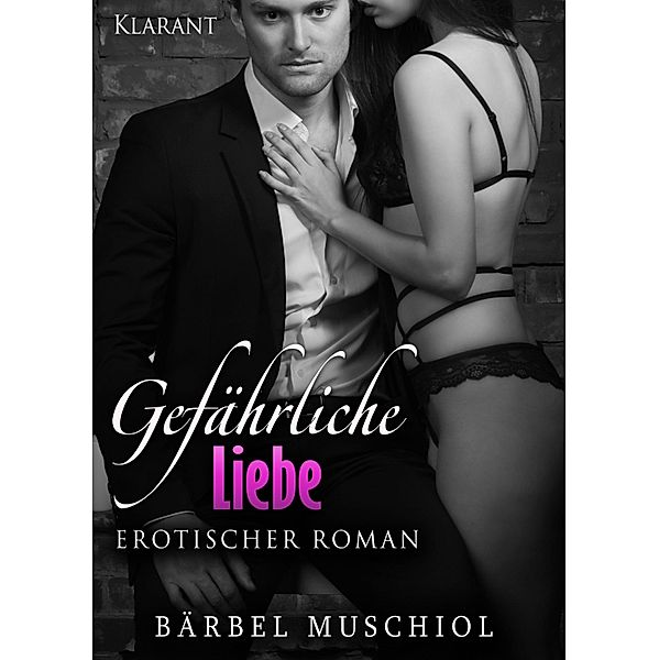Gefährliche Liebe. Erotik Roman / Gefährliche Fesseln Serie Bd.4, Bärbel Muschiol