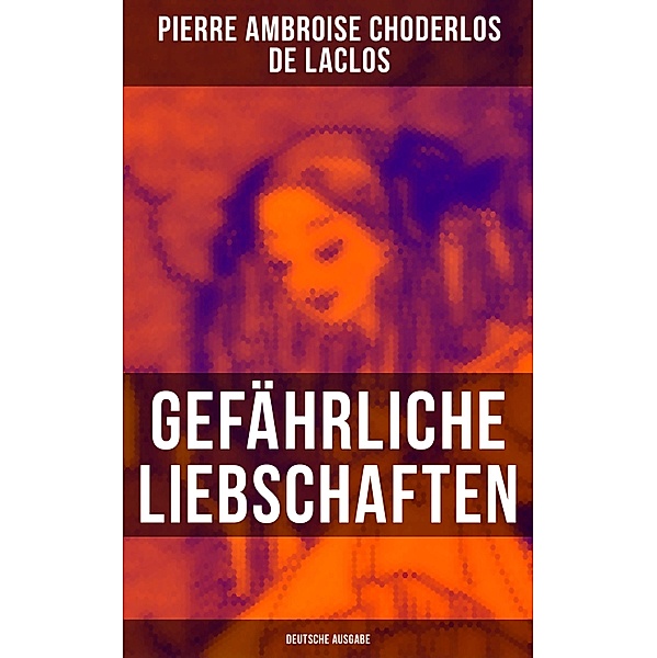 Gefährliche Liebschaften (Deutsche Ausgabe), Pierre Ambroise Choderlos de Laclos