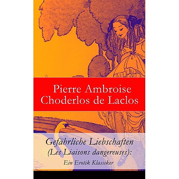Gefährliche Liebschaften (Les Liaisons dangereuses): Ein Erotik Klassiker, Pierre Ambroise Choderlos de Laclos