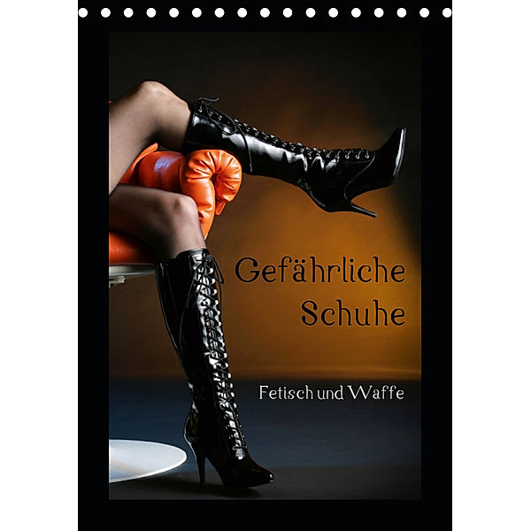 Gefährliche Schuhe - Fetisch und Waffe (Tischkalender 2019 DIN A5 hoch), Stefan Weis