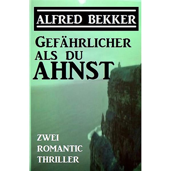 Gefährlicher als du ahnst: Zwei Romantic Thriller, Alfred Bekker