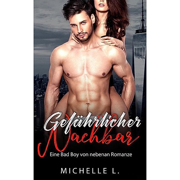 Gefährlicher Nachbar: Eine Bad Boy von nebenan Romanze, Michelle L.