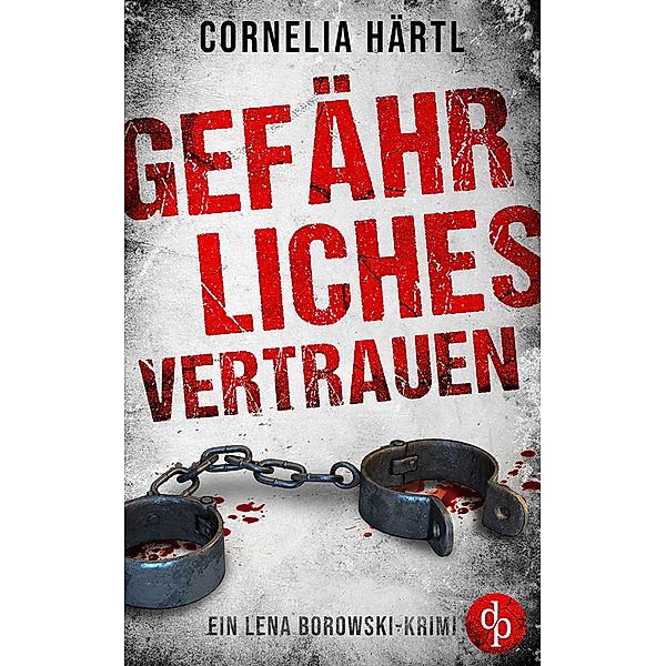 Gefährliches Vertrauen / Ein Lena Borowski-Krimi Bd.1, Cornelia Härtl