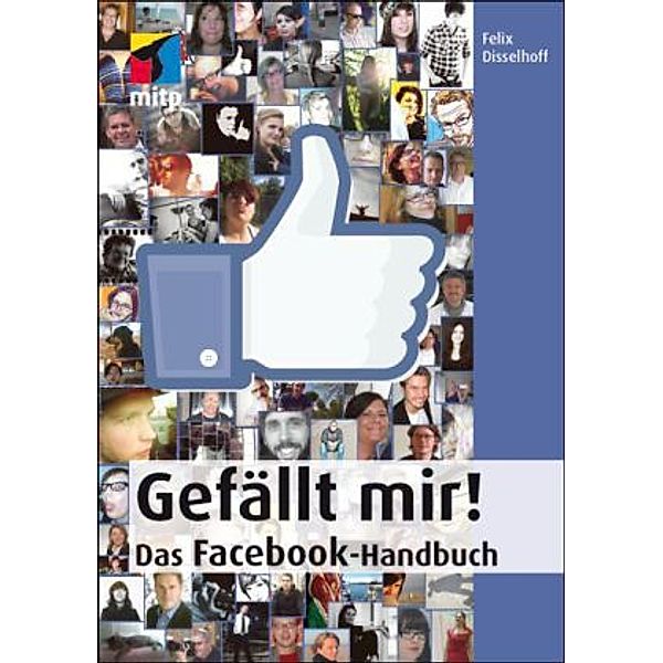 Gefällt mir! - Das Facebook-Handbuch, Felix Disselhoff