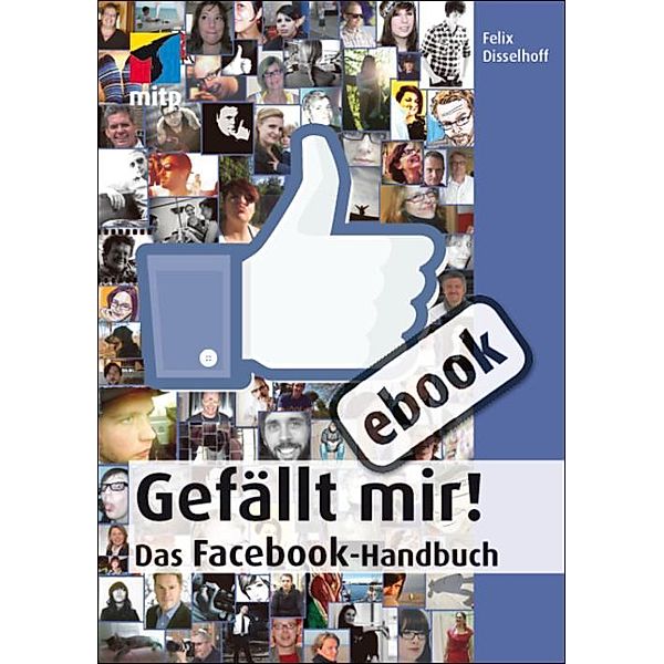 Gefällt mir! - Das Facebook-Handbuch, Felix Disselhoff