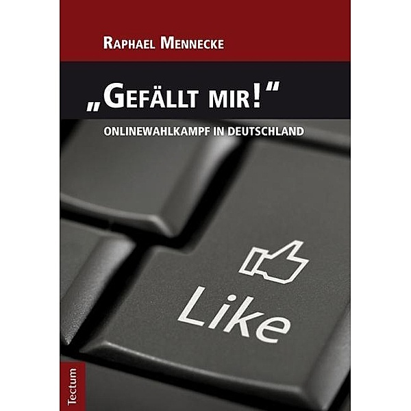 Gefällt mir! - Onlinewahlkampf in Deutschland, Raphael Mennecke