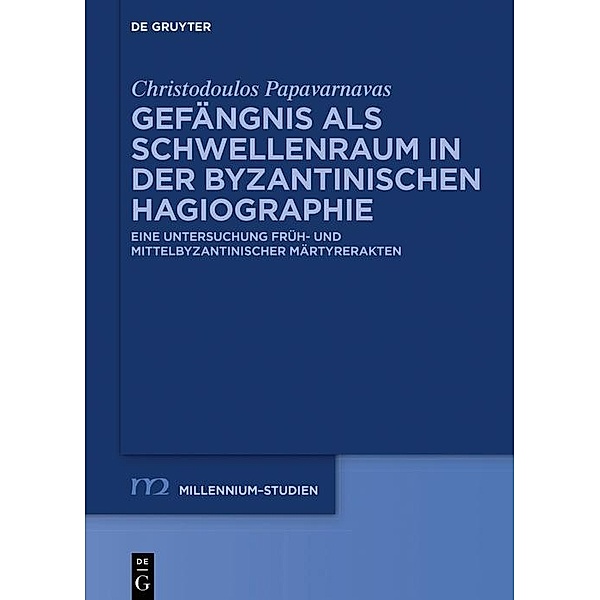 Gefängnis als Schwellenraum in der byzantinischen Hagiographie / Millennium-Studien / Millennium Studies Bd.90, Christodoulos Papavarnavas