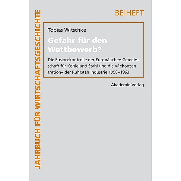 Gefahr für den Wettbewerb? / Jahrbuch für Wirtschaftsgeschichte. Beihefte Bd.10, Tobias Witschke