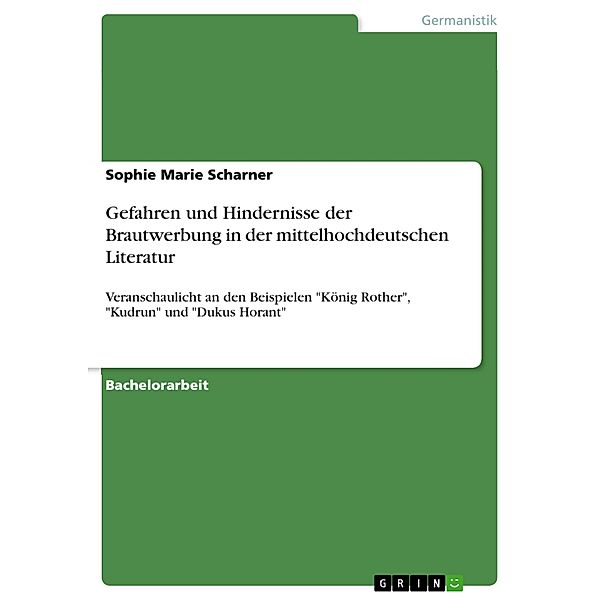 Gefahren und Hindernisse der Brautwerbung in der mittelhochdeutschen Literatur, Sophie Marie Scharner