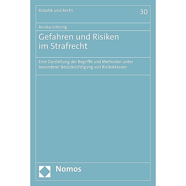 Gefahren und Risiken im Strafrecht / Robotik und Recht Bd.30, Annika Schömig