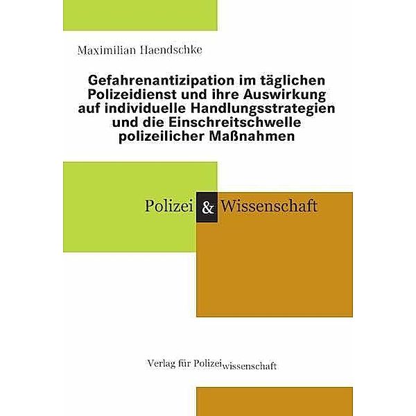 Gefahrenantizipation im täglichen Polizeidienst und ihre Auswirkung auf individuelle Handlungsstrategien und die Einschr, Maximilian Haendschke