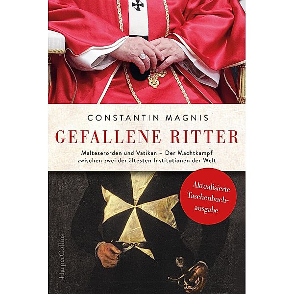 Gefallene Ritter. Malteserorden und Vatikan. Der Machtkampf zwischen zwei der ältesten Institutionen der Welt, Constantin Magnis