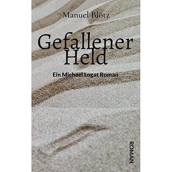 Gefallener Held / Michael Logat Bd.3, Manuel Blötz