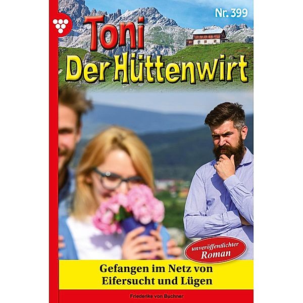 Gefangen im Netz von Eifersucht und Lügen / Toni der Hüttenwirt Bd.399, Friederike von Buchner