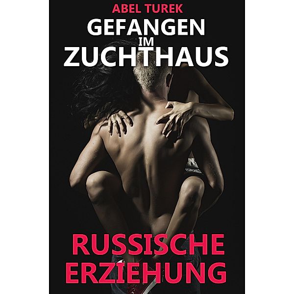 Gefangen im Zuchthaus - Russische Erziehung, Abel Turek