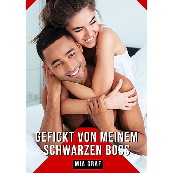 Gefickt von meinem schwarzen Boss / Bündel von expliziten, schmutzigen und perversen Tabu-Erotik-Geschichten für Erwachsene, deutsche Männer und Frauen. Heisse XXX-Fantasien von grossen, versauten und geilen Sexgeschichten. Bd.28, Mia Graf