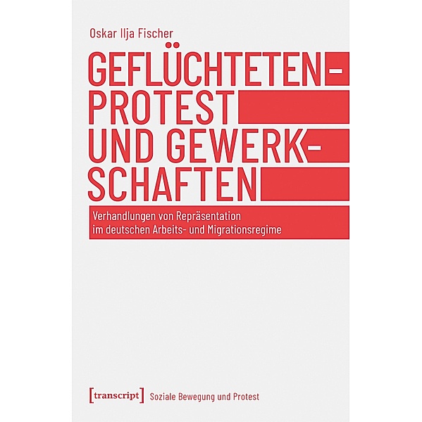 Geflüchtetenprotest und Gewerkschaften / Soziale Bewegung und Protest Bd.1, Oskar Ilja Fischer