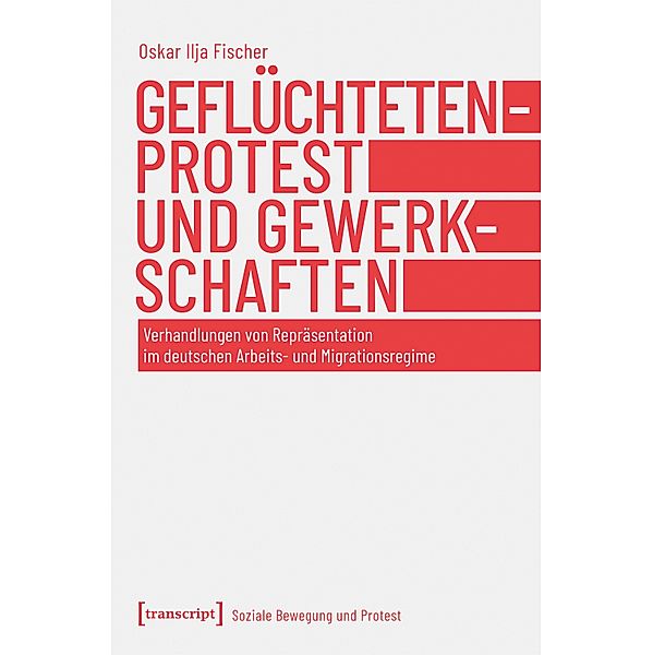 Geflüchtetenprotest und Gewerkschaften / Soziale Bewegung und Protest Bd.1, Oskar Ilja Fischer