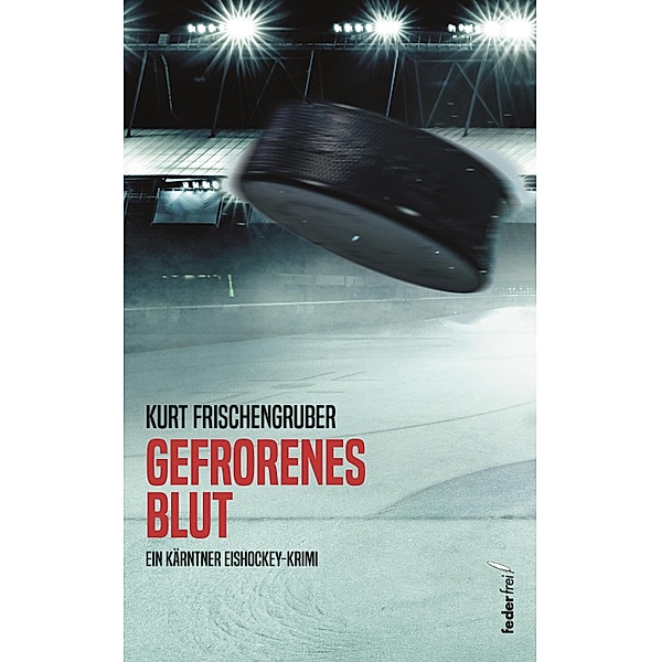 Gefrorenes Blut: Ein Kärntner Eishockey-Krimi, Kurt Frischengruber