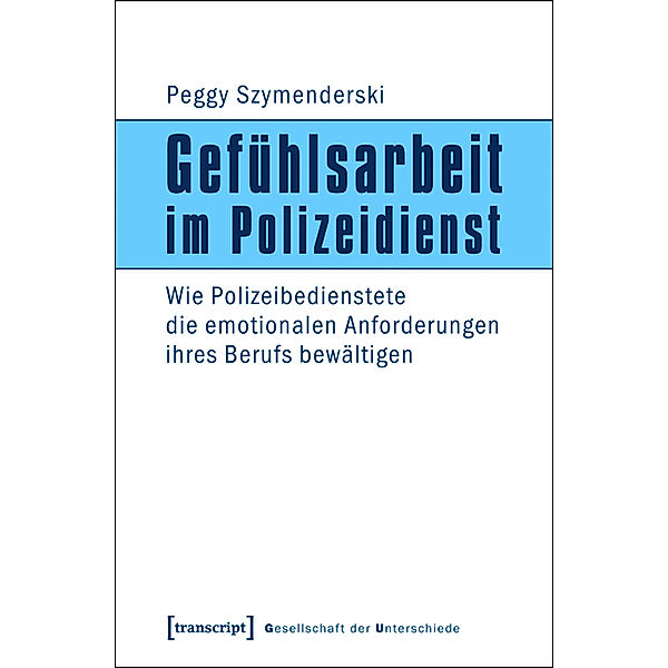 Gefühlsarbeit im Polizeidienst / Gesellschaft der Unterschiede Bd.5, Peggy Szymenderski
