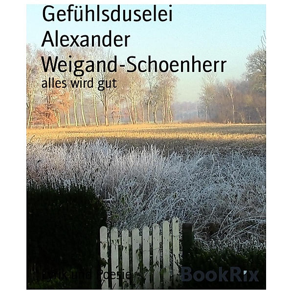 Gefühlsduselei, Alexander Weigand-Schoenherr