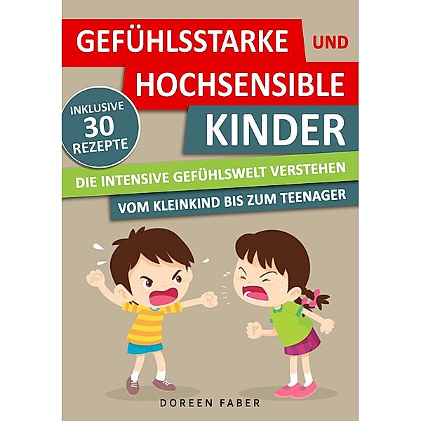 GEFÜHLSSTARKE & HOCHSENSIBLE KINDER - die intensive Gefühlswelt verstehen : vom Kleinkind bis zum Teenager, Doreen Faber