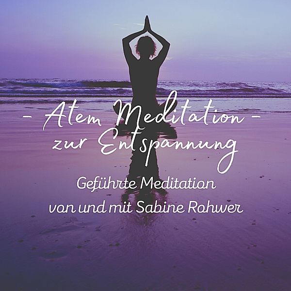 Geführte Meditation: Atem Meditation zur Entspannung, Sabine Rohwer