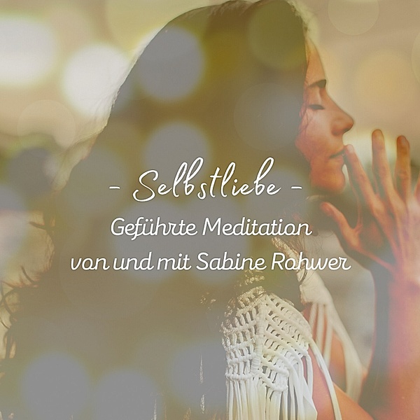 Geführte Meditation: Selbstliebe Meditation, Sabine Rohwer