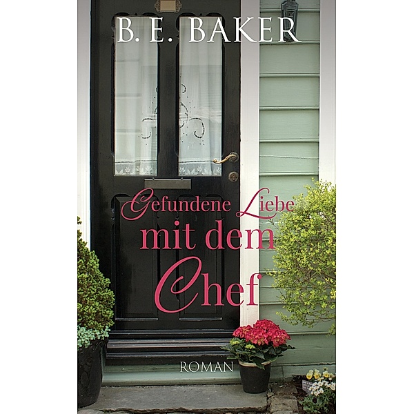 Gefundene Liebe - mit dem Chef / Gefundene Liebe Bd.4, B. E. Baker