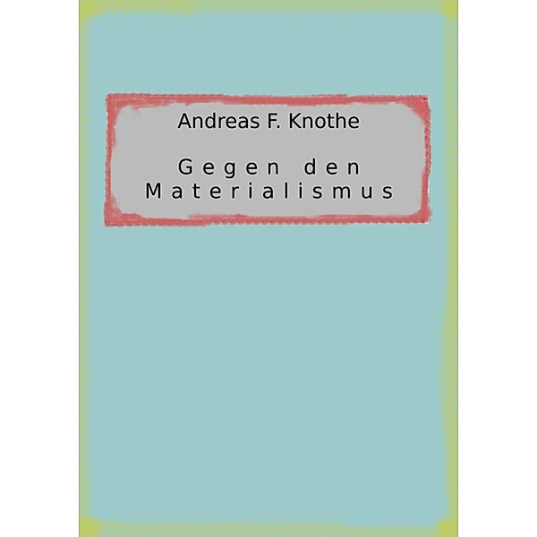 Gegen den Materialismus, Andreas F. Knothe