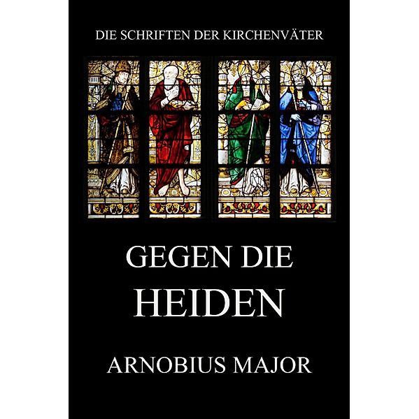 Gegen die Heiden / Die Schriften der Kirchenväter Bd.13, Arnobius Major