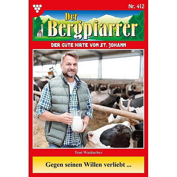 Gegen seinen Willen verliebt / Der Bergpfarrer Bd.412, TONI WAIDACHER