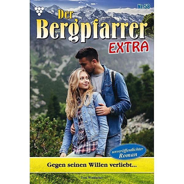 Gegen seinen Willen verliebt... / Der Bergpfarrer Extra Bd.58, TONI WAIDACHER