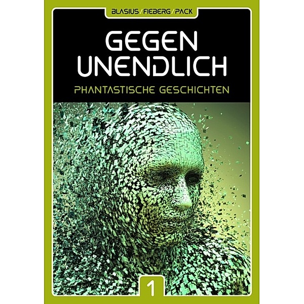GEGEN UNENDLICH — Phantastische Geschichten, Michael Blasius, Andreas Fieberg, Joachim Pack