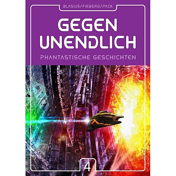 GEGEN UNENDLICH. Phantastische Geschichten, Michael Blasius, Andreas Fieberg, Joachim Pack