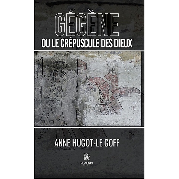 Gégène ou le crépuscule des dieux, Anne Hugot-Le Goff