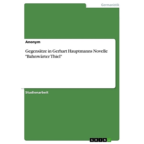 Gegensätze in Gerhart Hauptmanns Novelle Bahnwärter Thiel, Anonymous