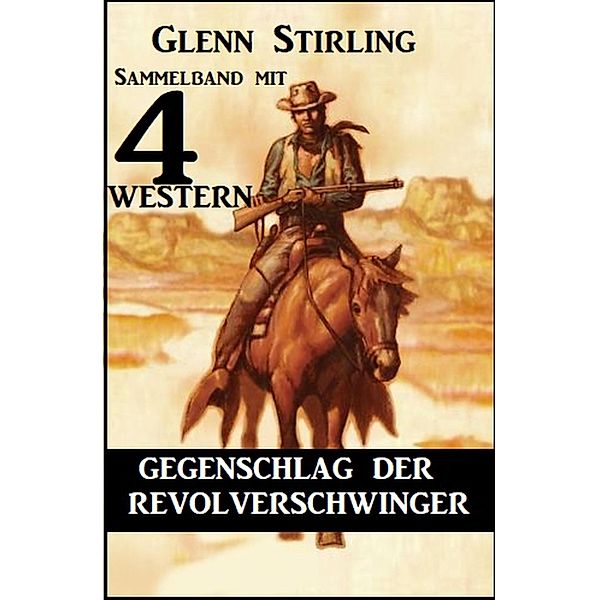 Gegenschlag der Revolverschwinger: Sammelband mit 4 Western, Glenn Stirling