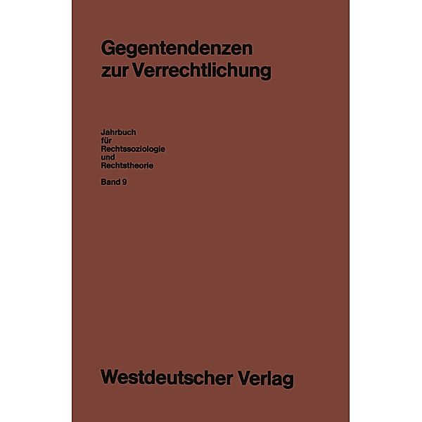 Gegentendenzen zur Verrechtlichung / Jahrbuch für Rechtssoziologie und Rechtstheorie Bd.9