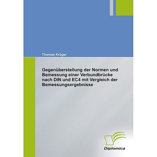 Gegenüberstellung der Normen und Bemessung einer Verbundbrücke nach DIN und EC4 mit Vergleich der Bemessungsergebnisse, Thomas Krüger