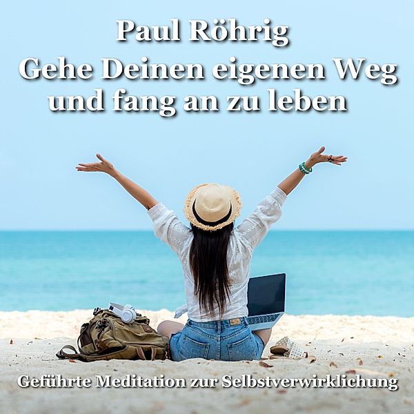 Gehe Deinen eigenen Weg und fang an zu leben, Paul Röhrig