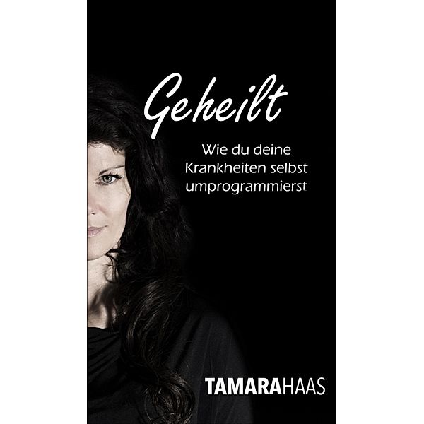 Geheilt - Wie du deine Krankheiten selbst umprogrammierst / myMorawa von Dataform Media GmbH, Tamara Haas