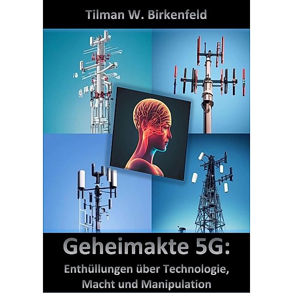 Geheimakte 5G: Enthüllungen über Technologie, Macht und Manipulation, Tilman W. Birkenfeld
