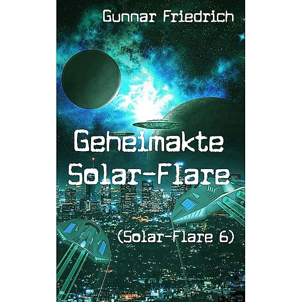 Geheimakte Solar-Flare (Solar-Flare 6) / Solar-Flare Bd.6, Gunnar Friedrich